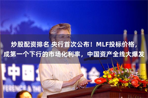 炒股配资排名 央行首次公布！MLF投标价格，成第一个下行的市场化利率，中国资产全线大爆发