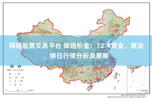 网络股票交易平台 御姐析金：12.4黄金，原油，镑日行情分析及策略